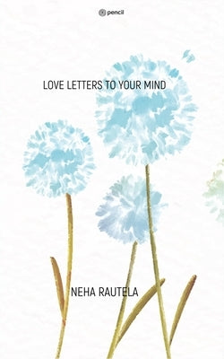 Love Letters to Your Mind by Rautela, Neha