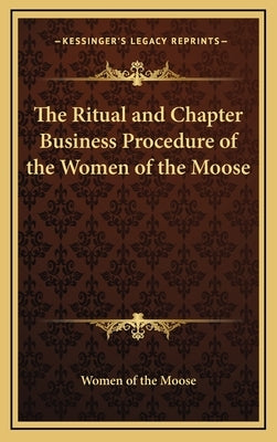 The Ritual and Chapter Business Procedure of the Women of the Moose by Women of the Moose