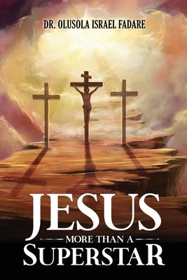 Jesus: More Than A Superstar by Israel Fadare, Olusola