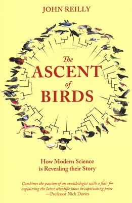 The Ascent of Birds: How Modern Science Is Revealing Their Story by Reilly, John