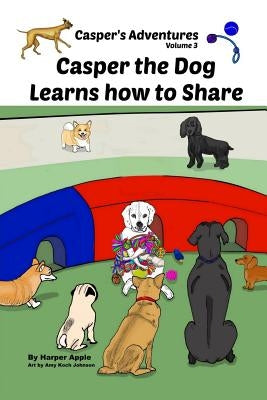 Casper's Adventures, Volume 3: Casper the Dog Learns how to Share by Apple, Harper