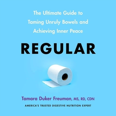 Regular: The Ultimate Guide to Taming Unruly Bowels and Achieving Inner Peace by Freuman, Tamara Duker