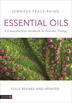 Essential Oils (Fully Revised and Updated 3rd Edition): A Comprehensive Handbook for Aromatic Therapy by Peace Rhind, Jennifer Peace