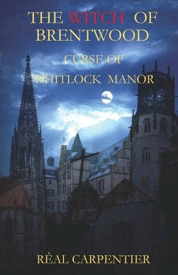The Witch of Brentwood: Curse of Whitlock Manor by Carpentier, R?al