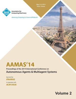 AAMAS 14 Vol 2 Proceedings of the 13th International Conference on Automous Agents and Multiagent Systems by Aamas 14 Conference Committee