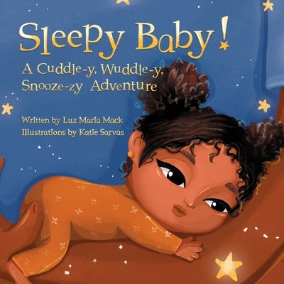 Sleepy Baby!: A Cuddle-y, Wuddle-y, Snooze-zy Adventure by Mack, Luz Maria