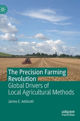 The Precision Farming Revolution: Global Drivers of Local Agricultural Methods by Addicott, James E.