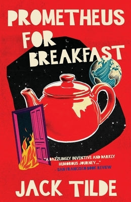 Prometheus for Breakfast: A Darkly Absurd Tale of Death, the Afterlife, and the End of Everything by Tilde, Jack