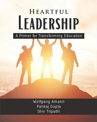 Heartful Leadership - A Primer for Transforming Education by Gupta, Pankaj
