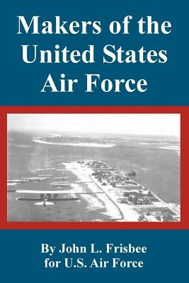 Makers of the United States Air Force by Frisbee, John L.