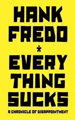 Everything Sucks - A Chronicle of Disappointment by Fredo, Hank
