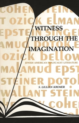 Witness Through the Imagination: Jewish American Holocaust Literature by Kremer, S. Lilian
