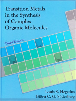 Transition Metals in the Synthesis of Complex Organic Molecules, 3rd Edition by Hegedus, Louis S.