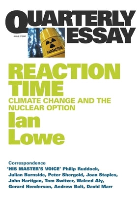 Reaction Time: Climate Change and the Nuclear Option; Quarterly Essay 27 by Lowe, Ian