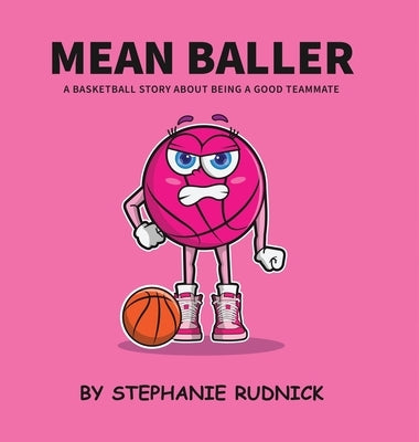 Mean Baller: A Basketball Story About Being A Good Teammate by Rudnick, Stephanie