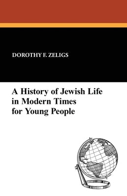A History of Jewish Life in Modern Times for Young People by Zeligs, Dorothy F.