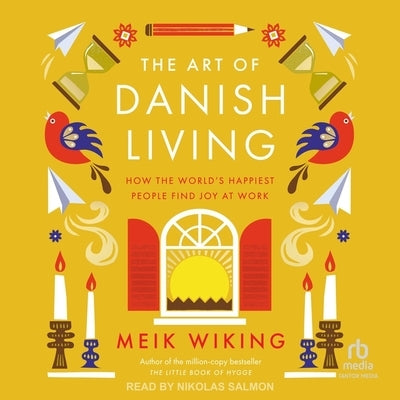 The Art of Danish Living: How the World's Happiest People Find Joy at Work by Wiking, Meik