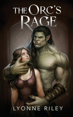 The Orc's Rage: A Dark Romance by Riley, Lyonne