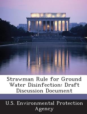 Strawman Rule for Ground Water Disinfection: Draft Discussion Document by U S Environmental Protection Agency