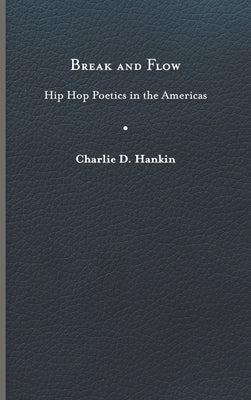 Break and Flow: Hip Hop Poetics in the Americas by Hankin, Charlie D.