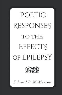 Poetic Responses to the Effects of Epilepsy by McMorrow, Edward P.