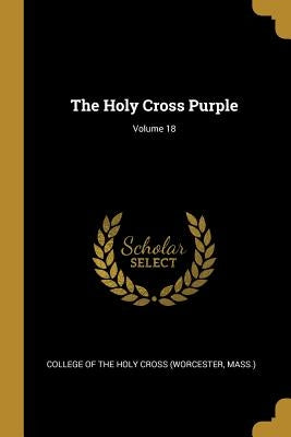 The Holy Cross Purple; Volume 18 by College of the Holy Cross (Worcester, Ma