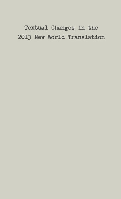Textual Changes in the 2013 New World Translation by Rappenecker, Dennis W.