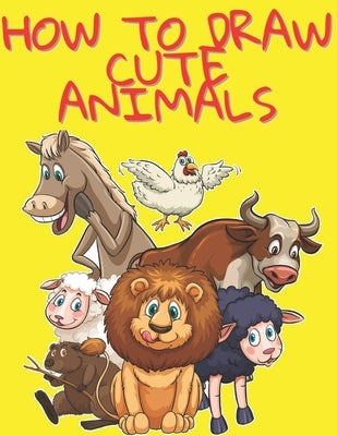 How to Draw Cute Animals: Easy and Fun Fun Learn to Draw Animals for Kids and Adults by Drawing, Micheal