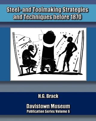 Steel- and Toolmaking Strategies and Techniques Before 1870 by Brack, H. G.