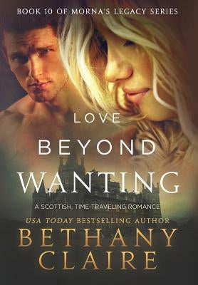 Love Beyond Wanting: A Scottish, Time Travel Romance by Claire, Bethany