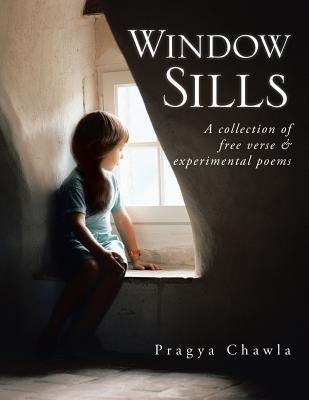 Window Sills: A Collection of Free Verse & Experimental Poems by Chawla, Pragya