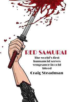 Red Samurai: The world's first humanoid serves vengeance in cold blood by Steadman, Craig