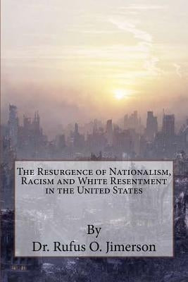 The Resurgence of Nationalism, Racism and White Resentment in the United States by Jimerson, Rufus O.