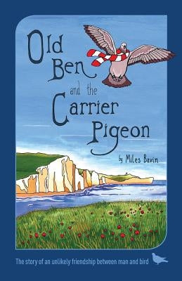 Old Ben and the Carrier Pigeon by Bavin, Miles