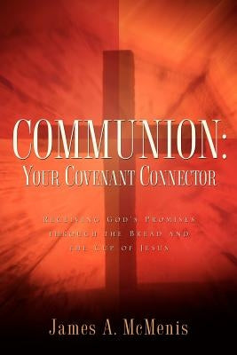 Communion: Your Covenant Connector by McMenis, James A.