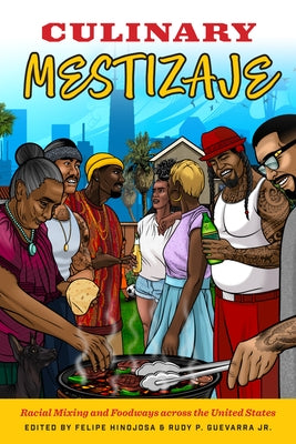 Culinary Mestizaje: Racial Mixing and Foodways Across the United States by Hinojosa, Felipe