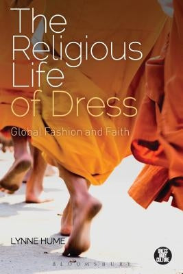 The Religious Life of Dress: Global Fashion and Faith by Hume, Lynne