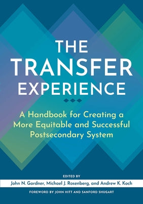 The Transfer Experience: A Handbook for Creating a More Equitable and Successful Postsecondary System by Hitt, John