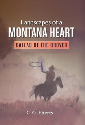 Landscapes of a Montana Heart - Ballad of the Drover: Ballad of the Drover by Eberts, Cindelyn G.