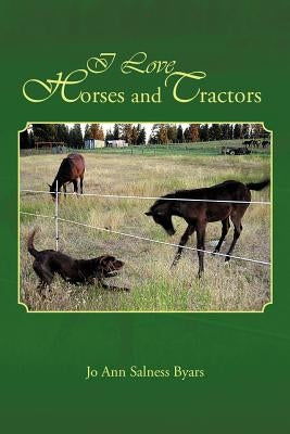I Love Horses and Tractors: Stories and adventures from a city girl becoming a country girl by Byars, Jo Ann Salness
