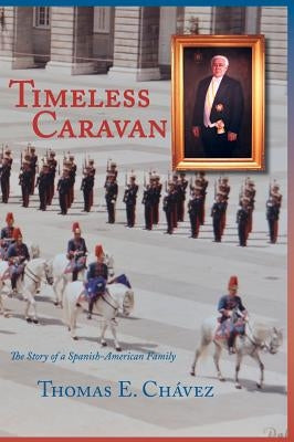 Timeless Caravan: The Story of a Spanish-American Family by Chavez, Thomas E.