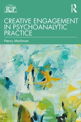 Creative Engagement in Psychoanalytic Practice by Markman, Henry