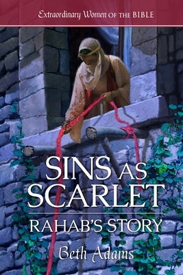 Sins as Scarlet: Rahab's Story by Adams, Beth