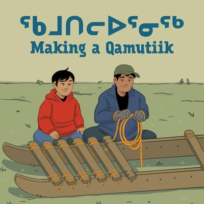 Making a Qamutiik: Bilingual Inuktitut and English Edition by Ittusardjuat, Monica