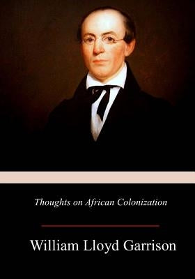 Thoughts on African Colonization by Garrison, William Lloyd