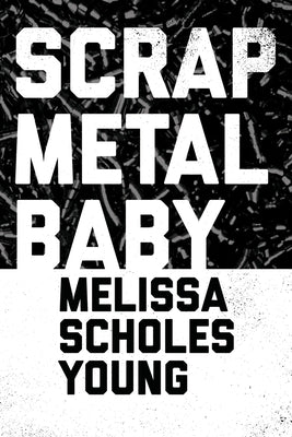 Scrap Metal Baby by Young, Melissa S.