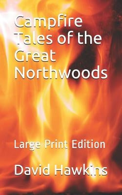 Campfire Tales of the Great Northwoods: Large Print Edition by Hawkins, David