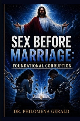 Sex Before Marriage: Foundational Corruption by Gerald, Philomena