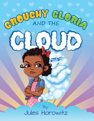 Grouchy Gloria and the Cloud by Horowitz, Jules