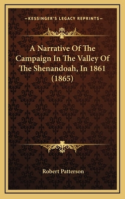 A Narrative of the Campaign in the Valley of the Shenandoah, in 1861 (1865) by Patterson, Robert